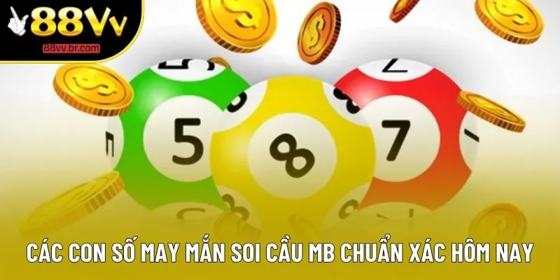 Các con số may mắn soi cầu MB chuẩn xác hôm nay