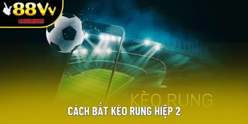 Cách Bắt Kèo Rung Hiệp 2 | Kinh Nghiệm Bet Kèo Hay 2025