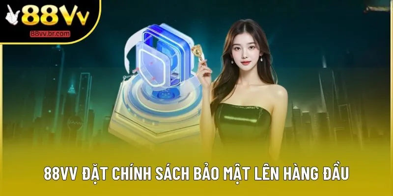 88VV đặt chính sách bảo mật lên hàng đầu 88VV đặt chính sách bảo mật lên hàng đầu