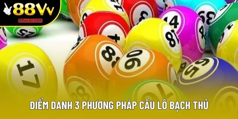 Điểm danh 3 phương pháp cầu lô bạch thủ