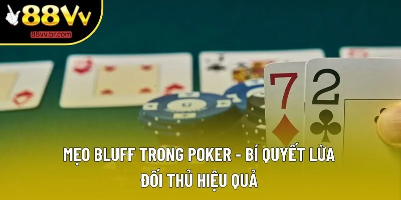 Mẹo Bluff Trong Poker Là Gì? Tìm Hiểu Các Loại Bluff Phổ Biến